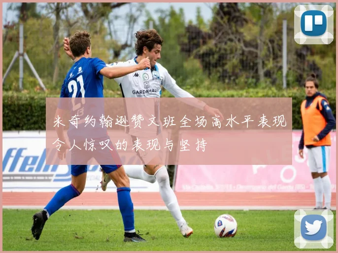 米奇约翰逊赞文班全场高水平表现令人惊叹的表现与坚持