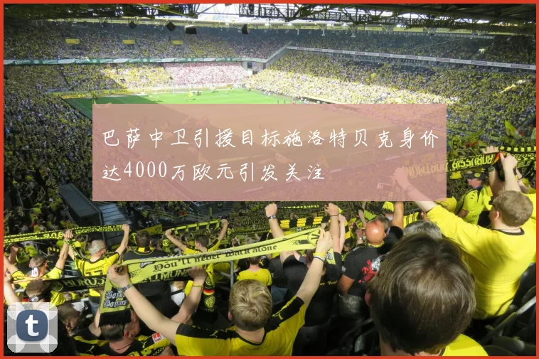 巴萨中卫引援目标施洛特贝克身价达4000万欧元引发关注