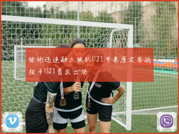 徐彬迅速融入狼队U21节奏原定客战纽卡U21首发出场