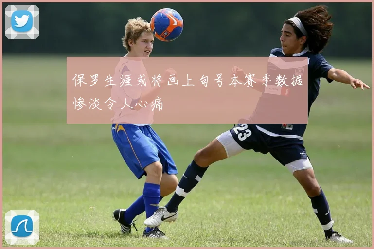 保罗生涯或将画上句号本赛季数据惨淡令人心痛